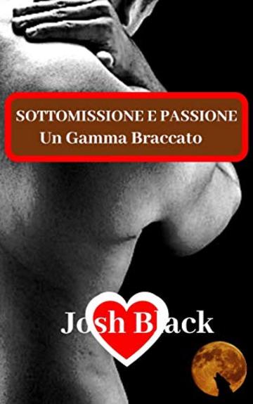 SOTTOMISSIONE E PASSIONE - Un Gamma Braccato -